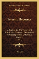 Forensic Eloquence: A Treatise on the Theory and Practice of Oratory as Exemplified in Great Speeches of Famous Orators 1436850657 Book Cover