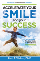 Accelerate Your Smile and your Success: A Consumer's Practical Guide to Orthodontics 1642250120 Book Cover