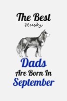 The Best Husky Dads Are Born In September: Unique Notebook Journal For Husky Owners and Lovers, Funny Birthday NoteBook Gift for Women, Men, Kids, ... Pages for College, School, Home  & Work . B083XVG378 Book Cover