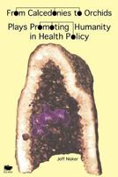 From Calcedonies to Orchids: Plays Promoting Humanity in Health Policy 1927403367 Book Cover