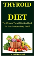 Thyroid Diet: The Ultimate Thyroid Diet Cookbook For Your Complete Body Health B086FX8NSY Book Cover