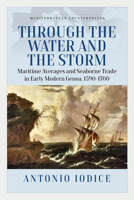 Through the Water and the Storm: Maritime Averages and Seaborne Trade in Early Modern Genoa, 1590-1700 (Mediterranean Counterpoints, 2) 1805398318 Book Cover