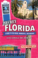 Secret Florida: A Guide to the Weird, Wonderful, and Obscure 1681066793 Book Cover