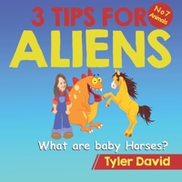 What are baby Horses?: 3 Tips For Aliens 1913501477 Book Cover