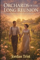 Orchards of the Long Reunion: A Millennial Kingdom Romance B0HB5ND9CV Book Cover