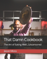 That Damn Cookbook The Art of Eating Well...Uncensored B08CWBFB7B Book Cover