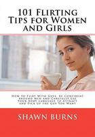 101 Flirting Tips for Women and Girls: How to Flirt With Guys, Be Confident Around Men and Carefully Use Your Body Language to Attract and Pick Up the Guy You Want 1460919211 Book Cover