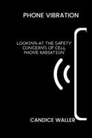 PHONE VIBRATION: LOOKING AT THE SAFETY CONCERNS OF CELL PHONE RADIATION B0CV527MMR Book Cover
