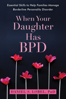 When Your Daughter Has BPD: Essential Skills to Help Families Manage Borderline Personality Disorder 1626259569 Book Cover