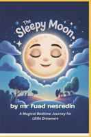 The Sleepy Moon: A Magical Bedtime Journey for Little Dreamers B0G4JQP9QM Book Cover