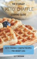 The Vibrant KETO Chaffle Cooking Guide: Keto-friendly Chaffle Recipes For Weight Loss 1802699171 Book Cover