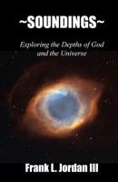 Soundings: Exploring the Depths of God and the Universe 0615554628 Book Cover