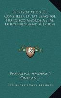 Repra(c)Sentation Du Conseiller D'A0/00tat Espagnol Don Francisco Amoros A S. M. Le Roi Ferdinand VII 2013471386 Book Cover