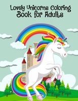 Lovely Unicorns Coloring Book for Adults: Unicorn Life a Funny Unicorn Coloring Book for Adults Relaxation, Stress Relieving Best Unicorn Coloring Book for Women & Men Carry Anywhere While Traveling 1653966092 Book Cover