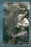 The Listener Aspires to the Condition of Music: Poems 1937677109 Book Cover