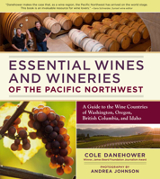 Essential Wines and Wineries of the Pacific Northwest: A Guide to the Wine Countries of Washington, Oregon, British Columbia, and Idaho 0881929662 Book Cover