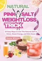 Natural Pink Salt Weight Loss Trick: 10 EASY WAYS TO USE THIS NATURAL SALT TO DETOX, BOOST ENERGY, AND SLIM DOWN B0FJXPYNN6 Book Cover