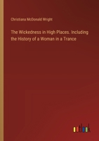 The Wickedness in High Places. Including the History of a Woman in a Trance 3385496373 Book Cover