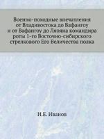 Voenno-Pohodnye Vpechatleniya OT Vladivostoka Do Vafangou I OT Vafangou Do Lyaoyana Komandira Roty 1-Go Vostochno-Sibirskogo Strelkovogo Ego Velichestva Polka 5518065345 Book Cover