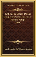 Noticias Funebres, De Las Religiosas Demonstraciones, Funeral Pompa (1658) 112065873X Book Cover