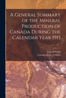 A General Summary of the Mineral Production of Canada During the Calendar Year 1915 [microform] 1013916646 Book Cover