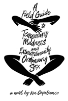 A Field Guide to Temporary Madness and Extraordinarily Ordinary Sex 1735372609 Book Cover