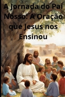 A Jornada do Pai Nosso: A Oração que Jesus nos Ensinou: O Encontro Sob a Oliveira (Portuguese Edition) B0CL31D995 Book Cover