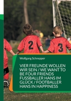 Vier Freunde wollen wir sein / We want to be four Friends Fußballer Hans im Glück / Footballer Hans in Happiness: Zwei spannende und fesselnde ... football stories in German (German Edition) 3819207449 Book Cover