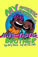 My Authentic, Terrific, Awe-tistic Brother B094SXTC3S Book Cover