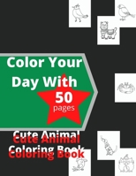 Color Your Day With 50 Pages Cute Animal Coloring Book B092M51Z3Y Book Cover