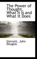 The Power of Thought, What It Is and What It Does 1113175516 Book Cover