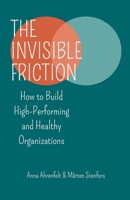 The Invisible Friction: How to Build High-Performing and Healthy Organizations 9199073811 Book Cover