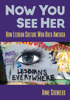 Now You See Her: How Lesbian Culture Won Over America 1476685819 Book Cover