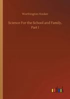 Science for the School and Family, Part 1 102248172X Book Cover