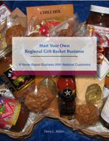 Start Your Own Regional Gift Basket Business: A Home-Based Business With National Customers 0986050113 Book Cover
