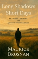 Long Shadows, Short Days.: Of Outcasts, Old Ghosts, and Questions Without Answers B0FP8ZGBCZ Book Cover