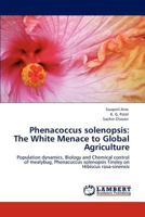 Phenacoccus solenopsis: The White Menace to Global Agriculture: Population dynamics, Biology and Chemical control of mealybug, Phenacoccus solenopsis Tinsley on Hibiscus rosa-sinensis 3848488671 Book Cover