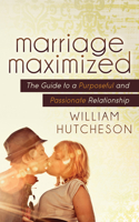 Marriage Maximized : The Guide to a Purposeful and Passionate Relationship 1642796360 Book Cover