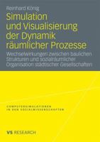 Simulation Und Visualisierung Der Dynamik Raumlicher Prozesse: Wechselwirkungen Zwischen Baulichen Strukturen Und Sozialraumlicher Organisation Stadtischer Gesellschaften 3531170880 Book Cover