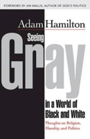 Seeing Gray in a World of Black and White: Thoughts on Religion, Morality, and Politics 0687649692 Book Cover