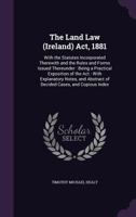 The Land Law (Ireland) ACT, 1881: With the Statutes Incorporated Therewith and the Rules and Forms Issued Thereunder: Being a Practical Exposition of the ACT: With Explanatory Notes, and Abstract of D 1358675678 Book Cover