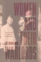 Women and Their Warlords: Domesticating Militarism in Modern China 0226834301 Book Cover