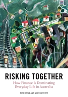 Risking together: How finance is dominating everyday life in Australia 174332572X Book Cover
