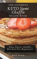 The Ultimate KETO Sweet Chaffle Recipe Book: Easy Sweet Chaffle Recipes For Beginners 180269952X Book Cover