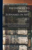 References to English Surnames in 1602; an Index Giving About 20,500 References to Surnames Contained in the Printed Registers of 964 English Parishes ... Indexing the Surnames Contained in 186... 1013684451 Book Cover