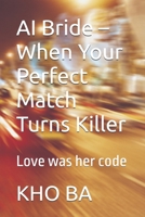 AI Bride – When Your Perfect Match Turns Killer: Love was her code (AI Bride Saga) B0GLPSPVNX Book Cover