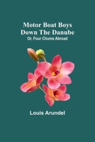 Motor Boat Boys Down the Danube; Or, Four Chums Abroad 9357937005 Book Cover