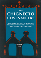 The Chignecto Covenanters: A Regional History of Reformed Presbyterianism in New Brunswick and Nova Scotia, 1827-1905 (Mcgill-Queen's Studies in the History of Religion) 0773514368 Book Cover