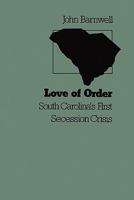 Love of Order: South Carolina's First Secession Crisis 1439250952 Book Cover