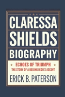 CLARESSA SHIELDS BIOGRAPHY: Echoes of Triumph: The Story of a Boxing Icon's Ascent B0DQVFCV48 Book Cover